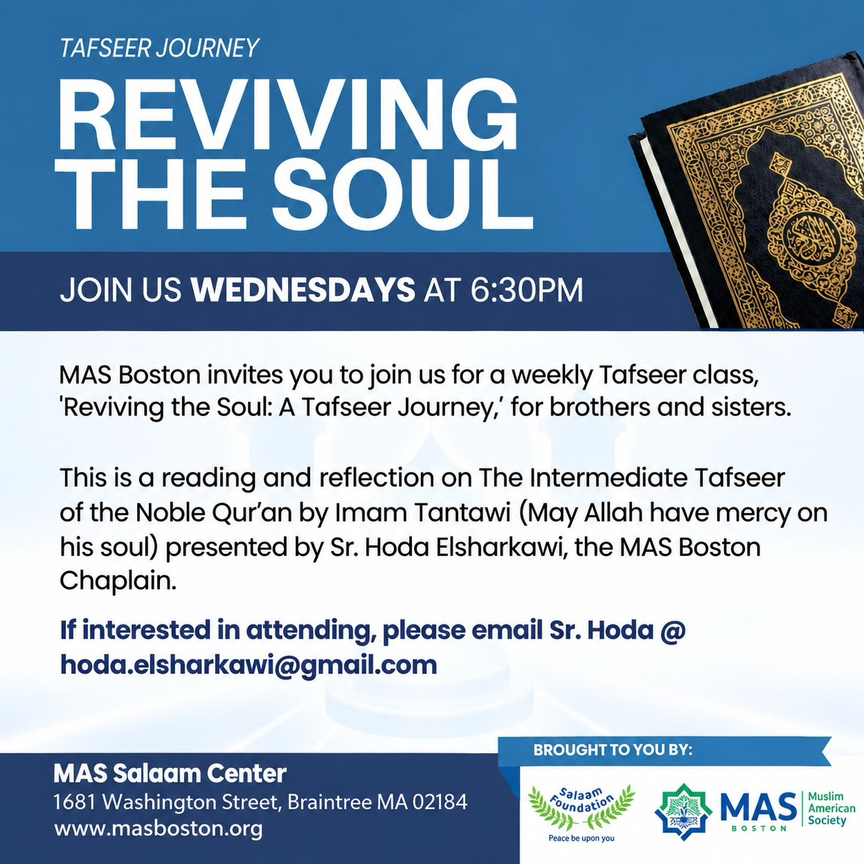 Reviving the Soul: weekly Tafseer class with Sr. Hoda Elsharkawi, Wednesdays 6:30–8 PM at MAS Salaam Center, 1681 Washington Street, Braintree. Email hoda.elsharkawi@gmail.com to attend.
